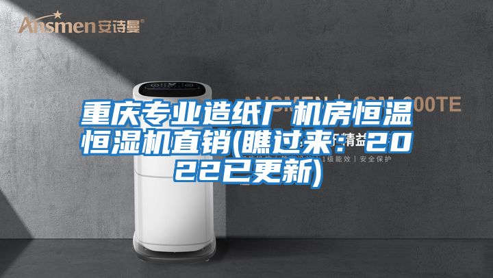 重慶專業造紙廠機房恒溫恒濕機直銷(瞧過來：2022已更新)